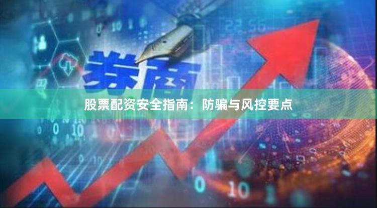股票配资安全指南:防骗与风控要点