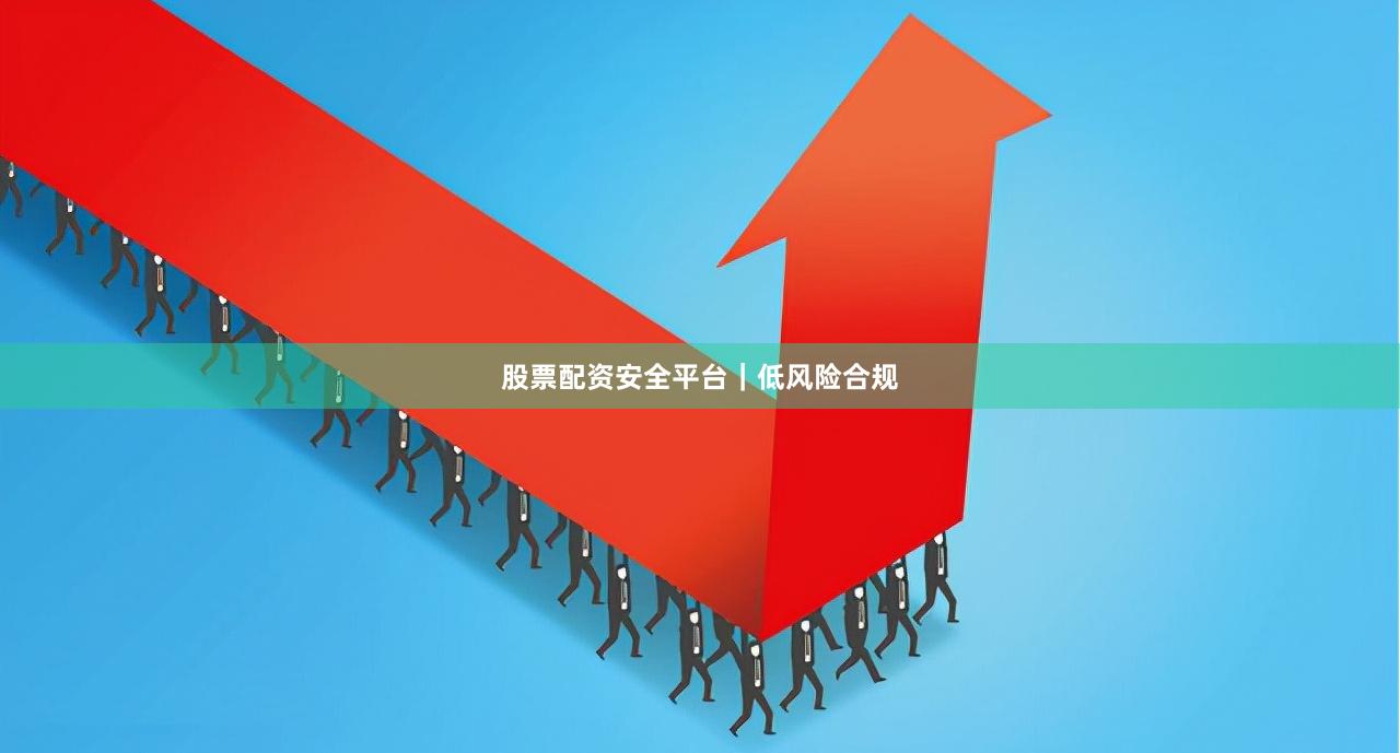股票配资安全平台|低风险合规