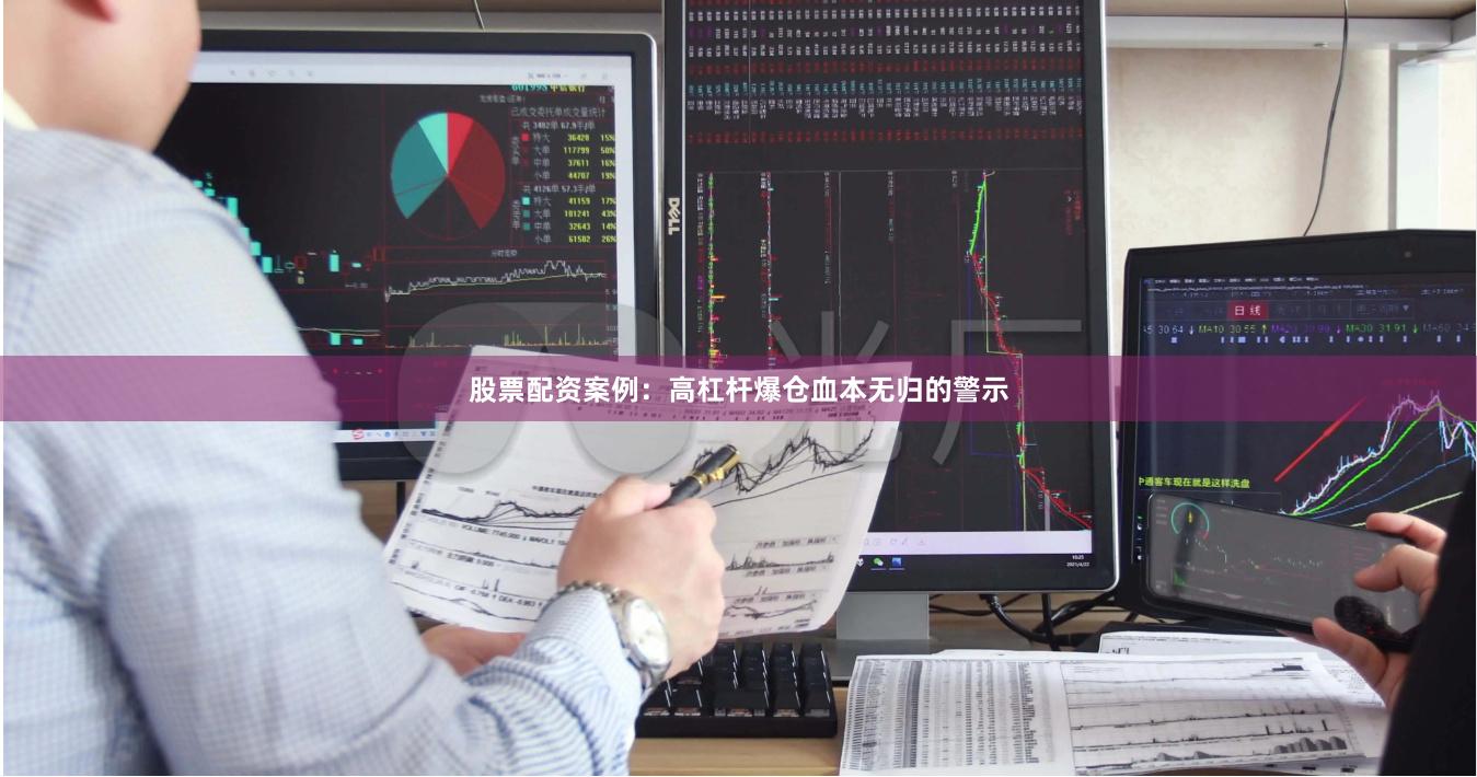 股票配资案例：高杠杆爆仓血本无归的警示