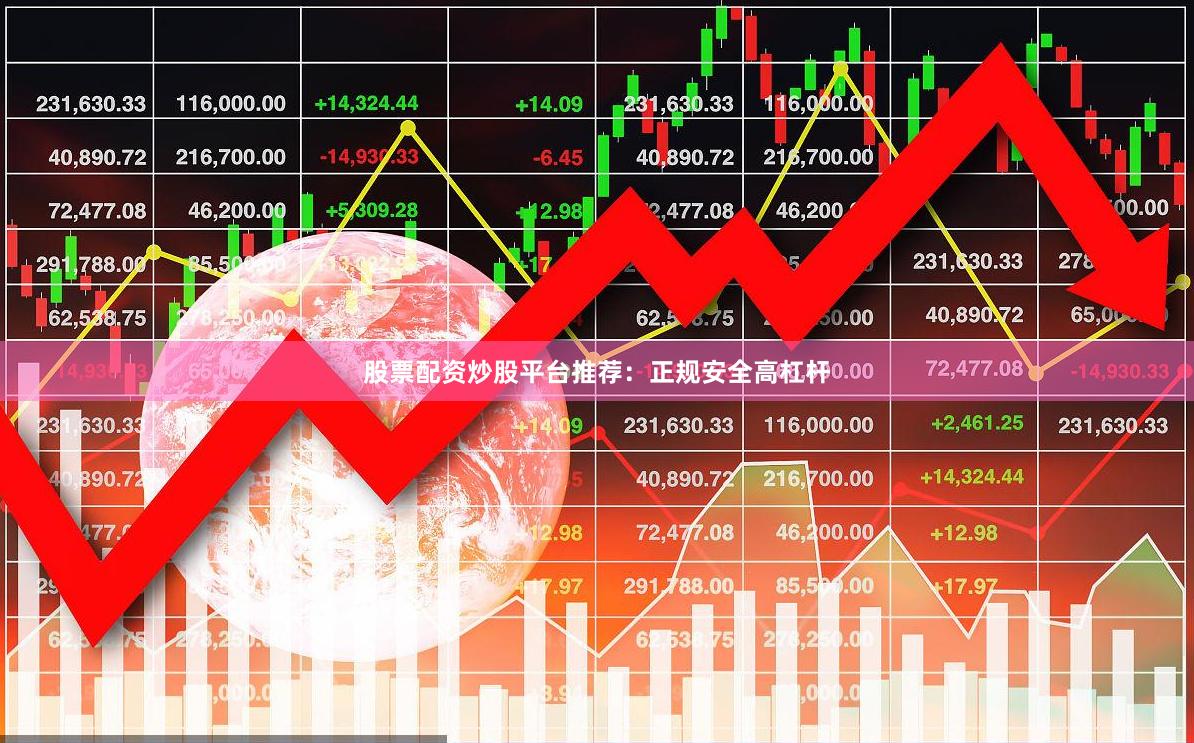 股票配资炒股平台推荐:正规安全高杠杆