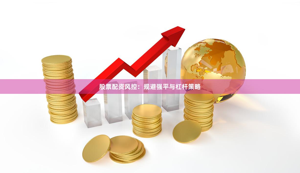 股票配资风控：规避强平与杠杆策略