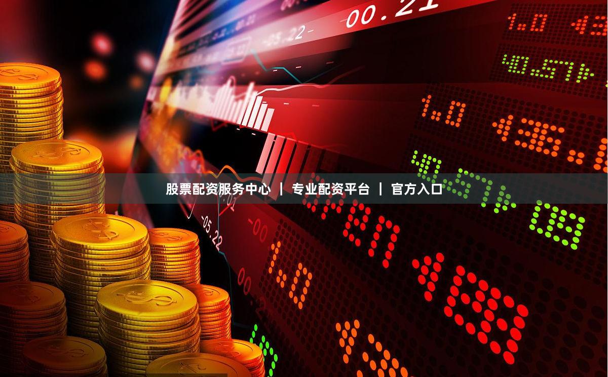 股票配资服务中心 ｜ 专业配资平台 ｜ 官方入口