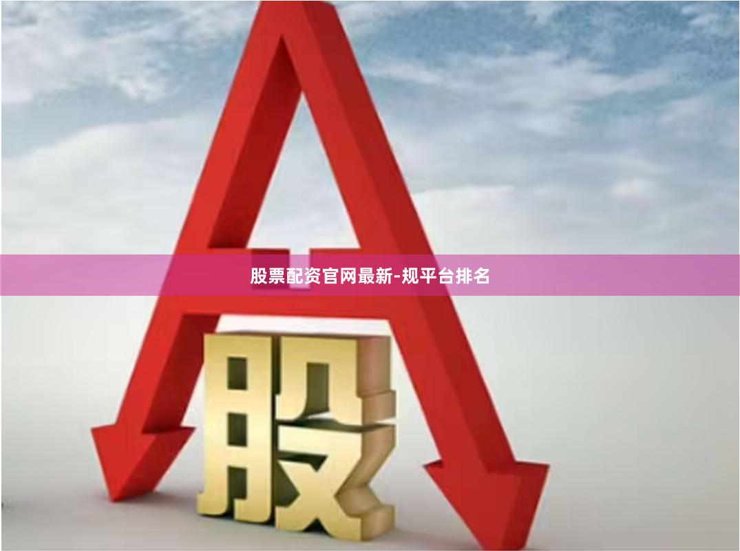 股票配资官网最新-规平台排名