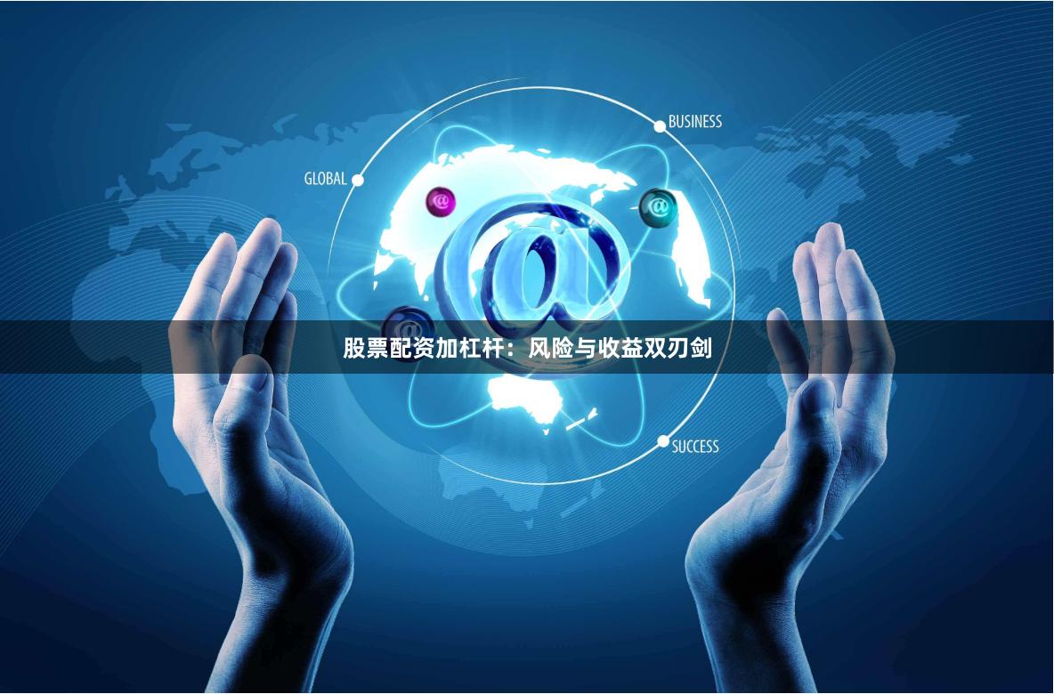 股票配资加杠杆：风险与收益双刃剑