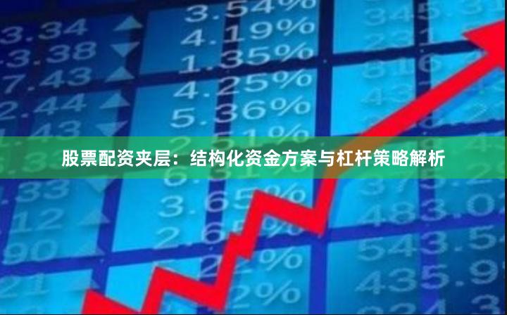 股票配资夹层：结构化资金方案与杠杆策略解析