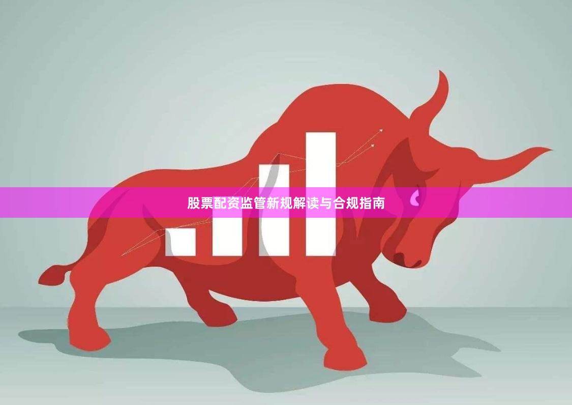 股票配资监管新规解读与合规指南
