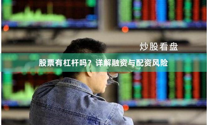 股票有杠杆吗？详解融资与配资风险