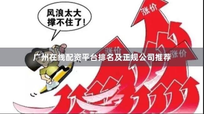 广州在线配资平台排名及正规公司推荐