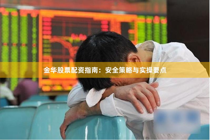 金华股票配资指南：安全策略与实操要点