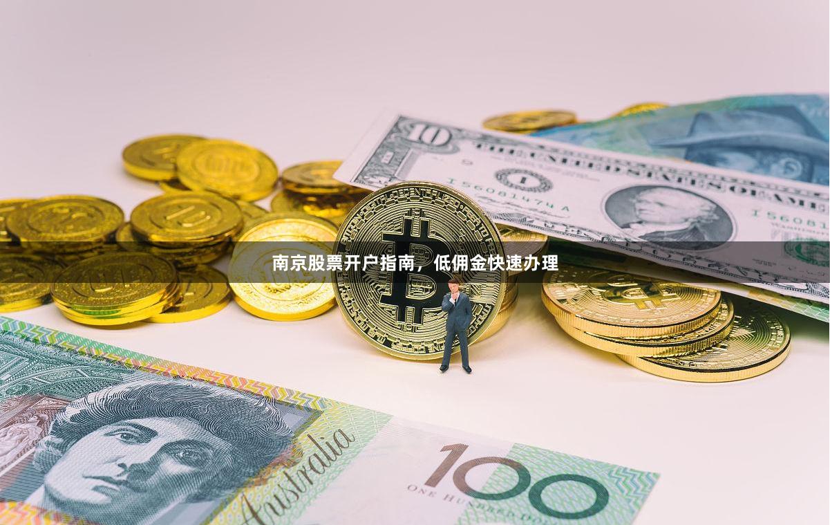 南京股票开户指南，低佣金快速办理